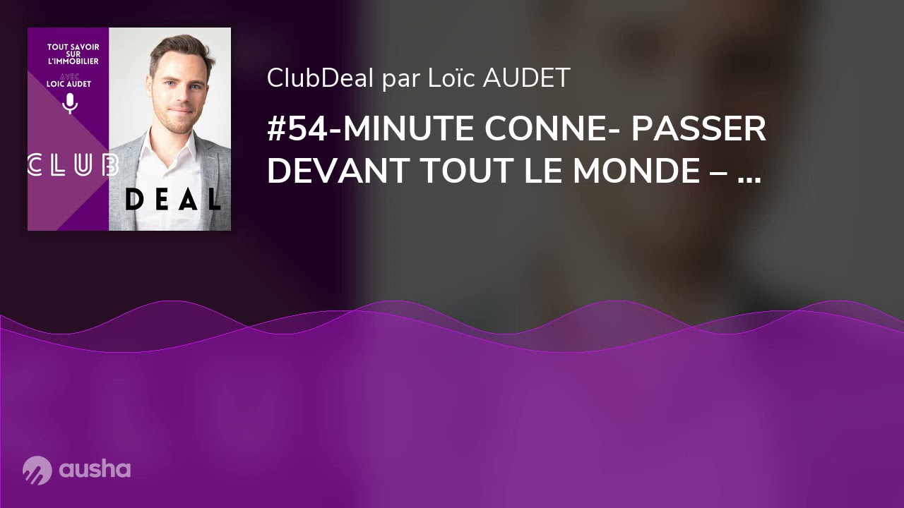 #54-MINUTE CONNE- PASSER DEVANT TOUT LE MONDE – OFFRE SANS CONDITION SUSPENSIVE ?